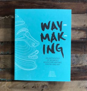 Waymaking: An Anthology Of Women's Adventure Writing, Poetry, and Art