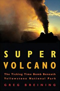 Super Volcano - The Ticking Time Bomb Beneath Yellowstone National Park by Greg Breining