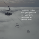 The Best Warren Miller Quotes Warren Miller Quotes - "If you don't do it this year, you'll be one year older when you do."
